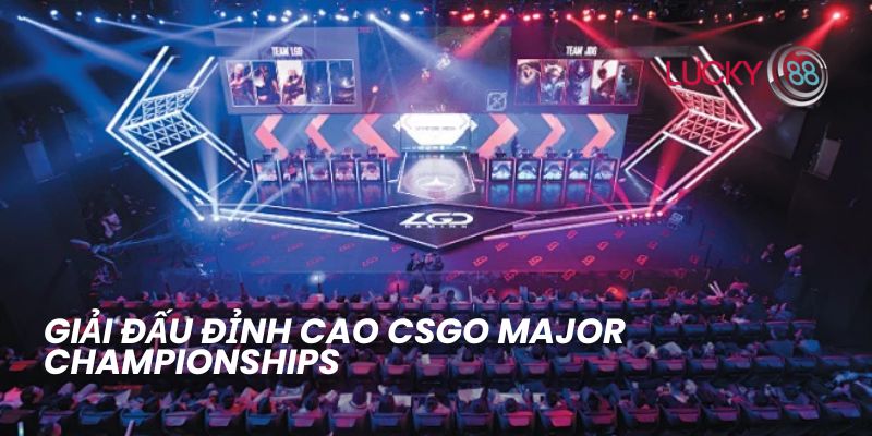 Cá Cược CSGO Major Championships: Cơ Hội Bùng Nổ Tại Lucky88 2 Giải đấu đỉnh cao CSGO Major Championships