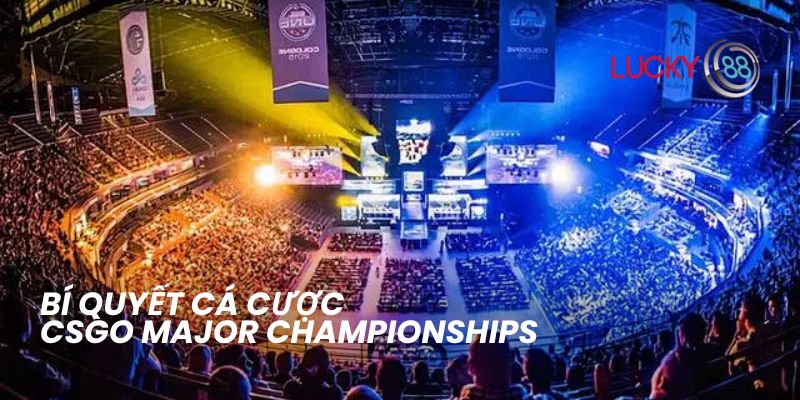 Cá Cược CSGO Major Championships: Cơ Hội Bùng Nổ Tại Lucky88 4 Bí quyết cá cược CSGO Major Championships