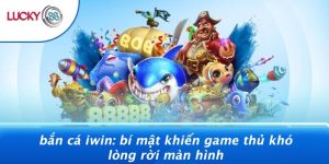 Bắn Cá Iwin: Bí Mật Khiến Game Thủ Khó Lòng Rời Màn Hình