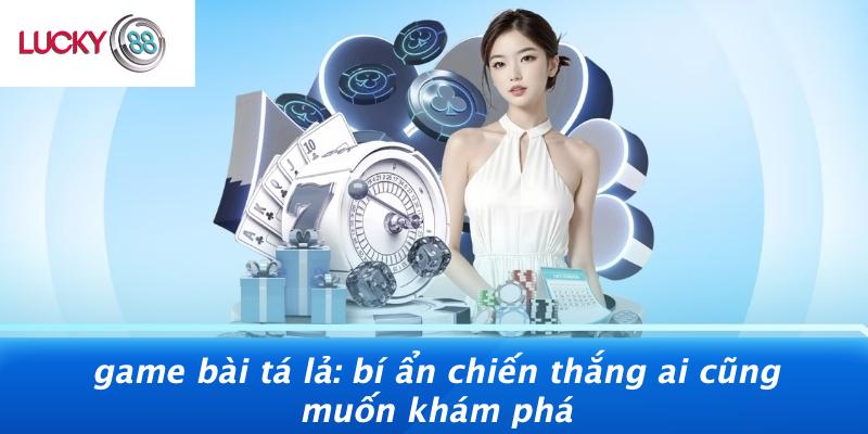 Game Bài Tá Lả: Bí Ẩn Chiến Thắng Ai Cũng Muốn Khám Phá 1 Game Bài Tá Lả: Bí Ẩn Chiến Thắng Ai Cũng Muốn Khám Phá