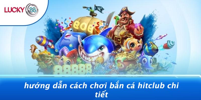 Bắn Cá Hitclub: Đại Dương Vàng Đang Chờ Bạn Chinh Phục 2 Hướng Dẫn Cách Chơi Bắn Cá Hitclub Chi Tiết