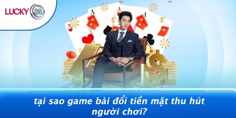 Game Bài Đổi Tiền Mặt: Bí Quyết Làm Giàu Nhanh Hay Chỉ Là Trò May Rủi? 2 Tại Sao Game Bài Đổi Tiền Mặt Thu Hút Người Chơi?