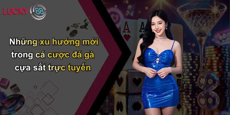 Những xu hướng mới trong cá cược đá gà cựa sắt trực tuyến