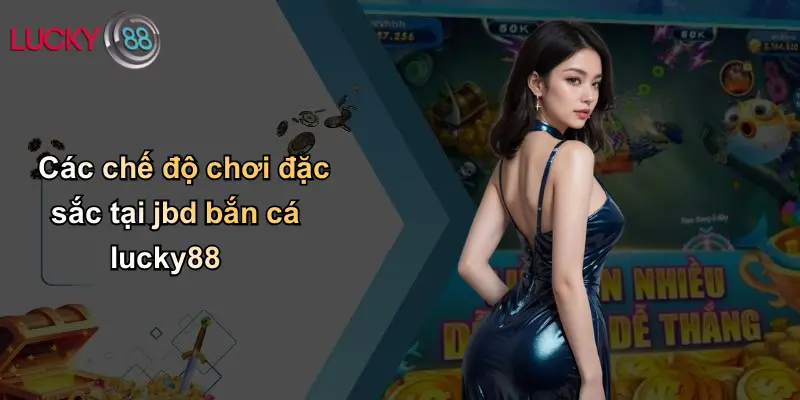 Các chế độ chơi đặc sắc tại jbd bắn cá lucky88