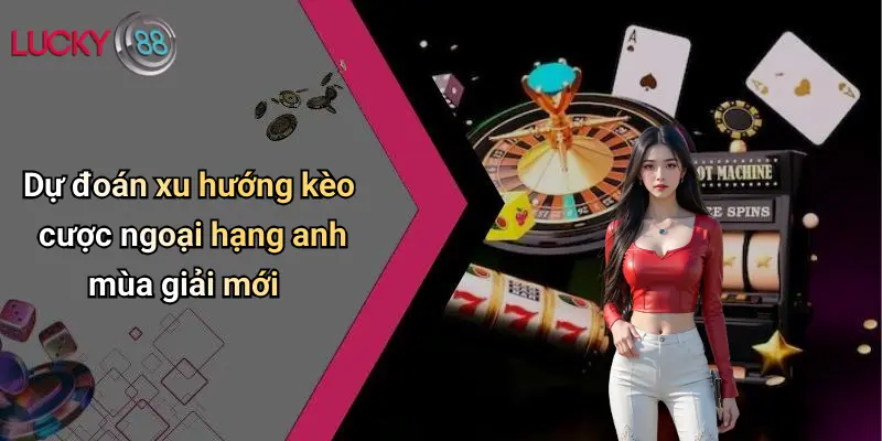 Dự đoán xu hướng kèo cược ngoại hạng anh mùa giải mới