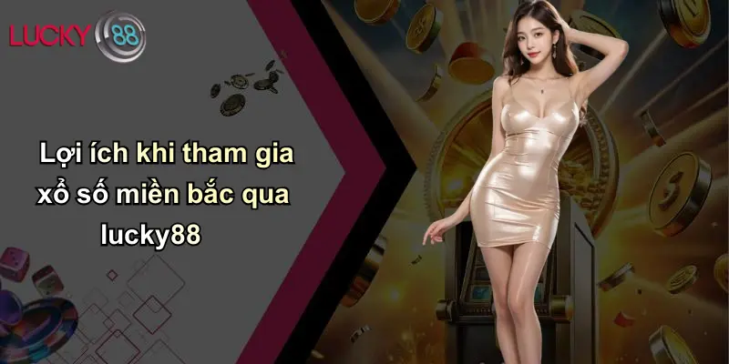 Lợi ích khi tham gia xổ số miền bắc qua lucky88