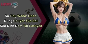 Sư Phụ Wada: Chân Dung Chuyên Gia Soi Kèo Đình Đám Tại Lucky88